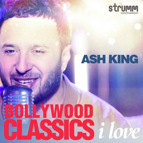 Bollywood Classics I Love Ash King